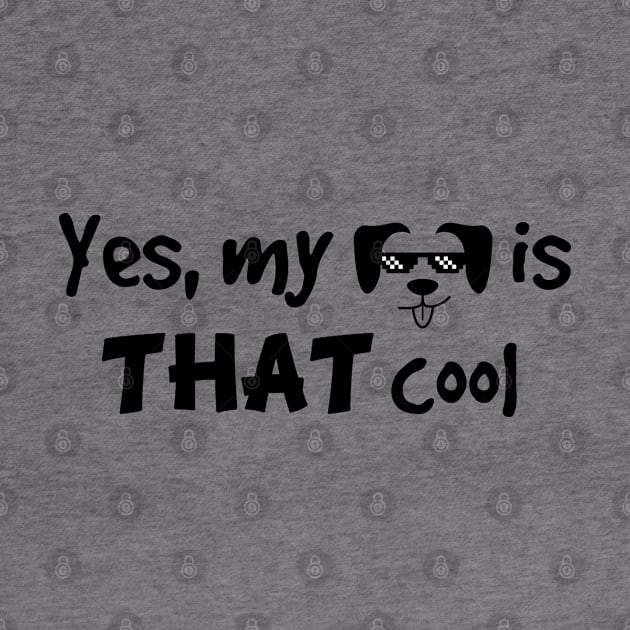 Yes, my dog is THAT cool by NaturalistQuotes